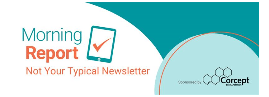 Morning Report: Not Your Typical Newsletter. Sponsored by Corcept Therapeutics