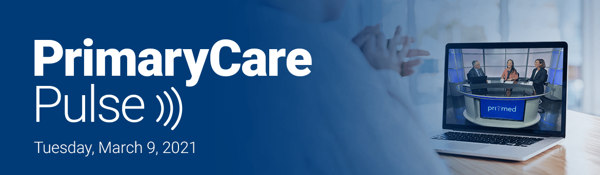 Primary Care Pulse: Live on March 9, 2021 